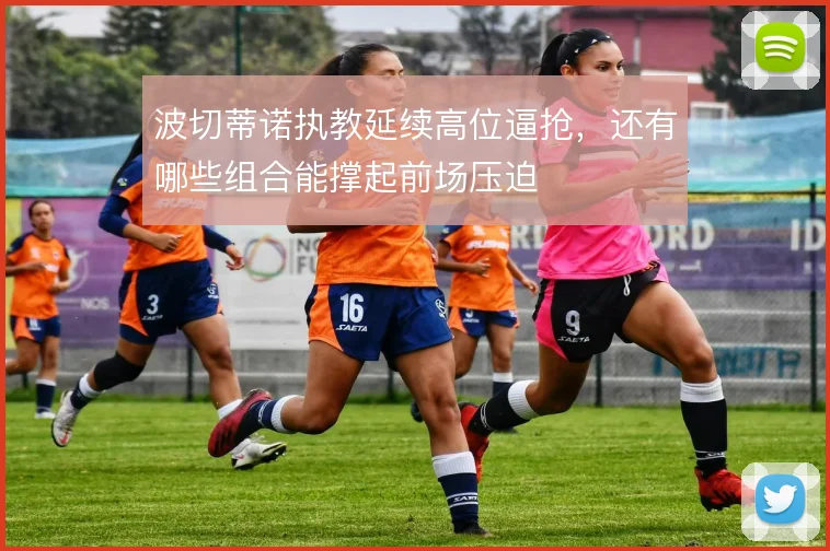 波切蒂诺执教延续高位逼抢，还有哪些组合能撑起前场压迫