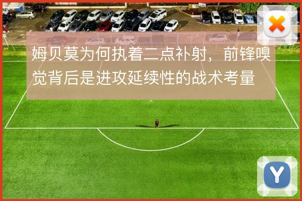 姆贝莫为何执着二点补射，前锋嗅觉背后是进攻延续性的战术考量