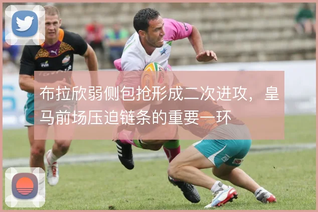 布拉欣弱侧包抢形成二次进攻，皇马前场压迫链条的重要一环