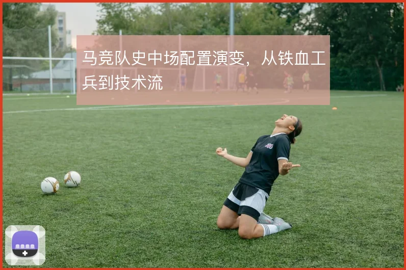 马竞队史中场配置演变，从铁血工兵到技术流