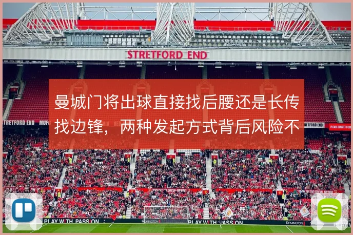 曼城门将出球直接找后腰还是长传找边锋，两种发起方式背后风险不同