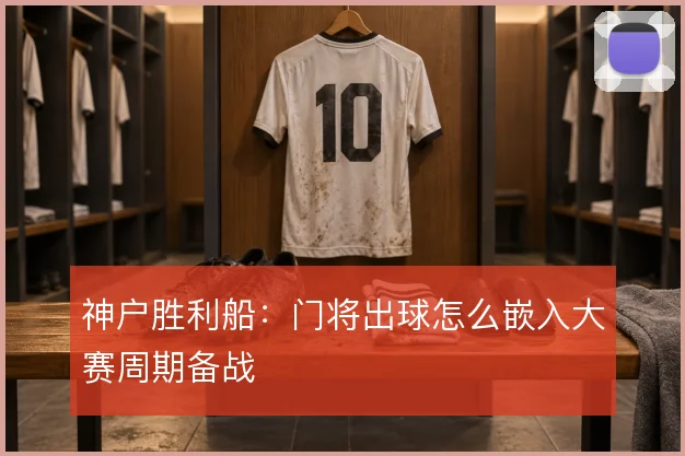 神户胜利船：门将出球怎么嵌入大赛周期备战