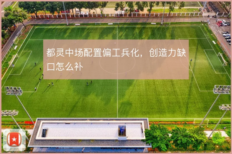 都灵中场配置偏工兵化，创造力缺口怎么补