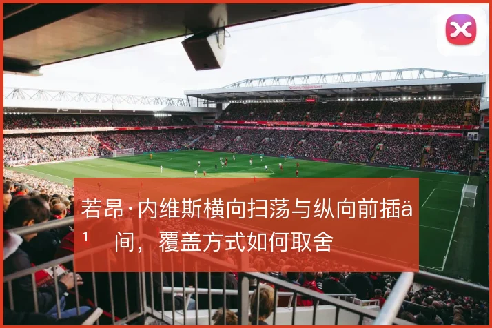 若昂·内维斯横向扫荡与纵向前插之间，覆盖方式如何取舍